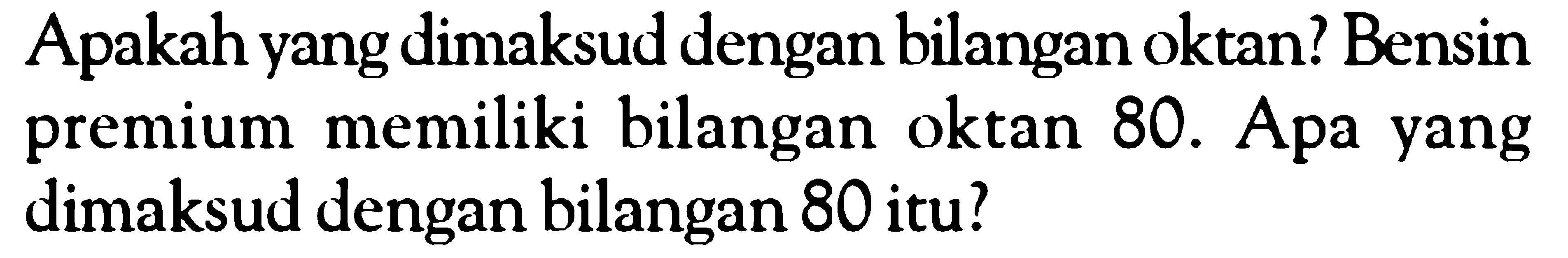 Apakah yang dimaksud dengan bilangan oktan? Bensin premium memiliki bilangan oktan 80. Apa yang dimaksud dengan bilangan 80 itu?