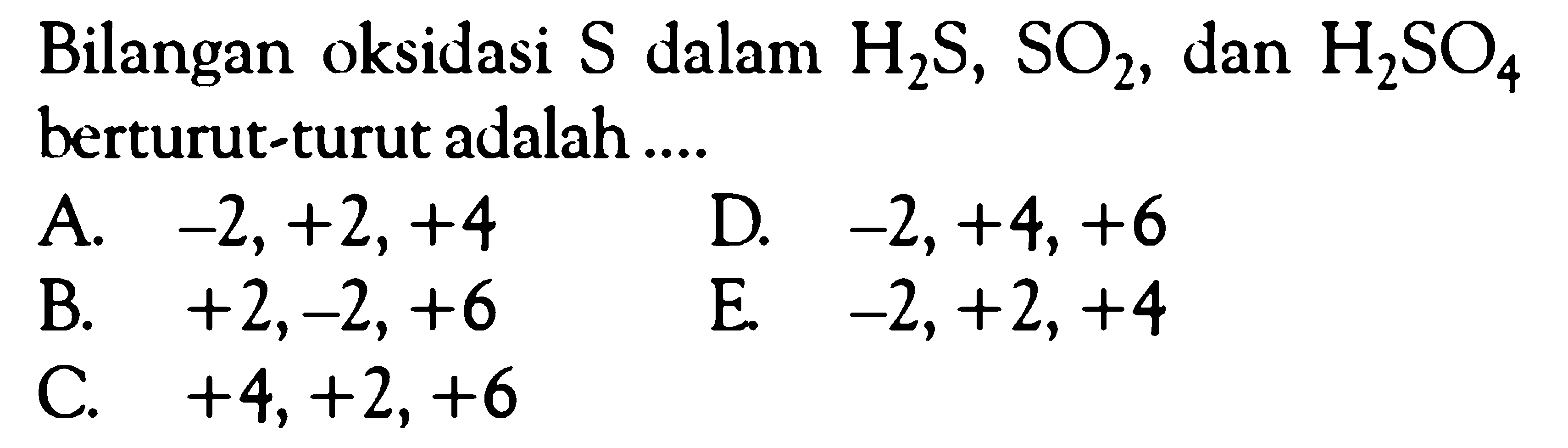 Bilangan oksidasi  S  dalam  H2S, SO2 , dan  H2SO4  berturut-turut adalah ....