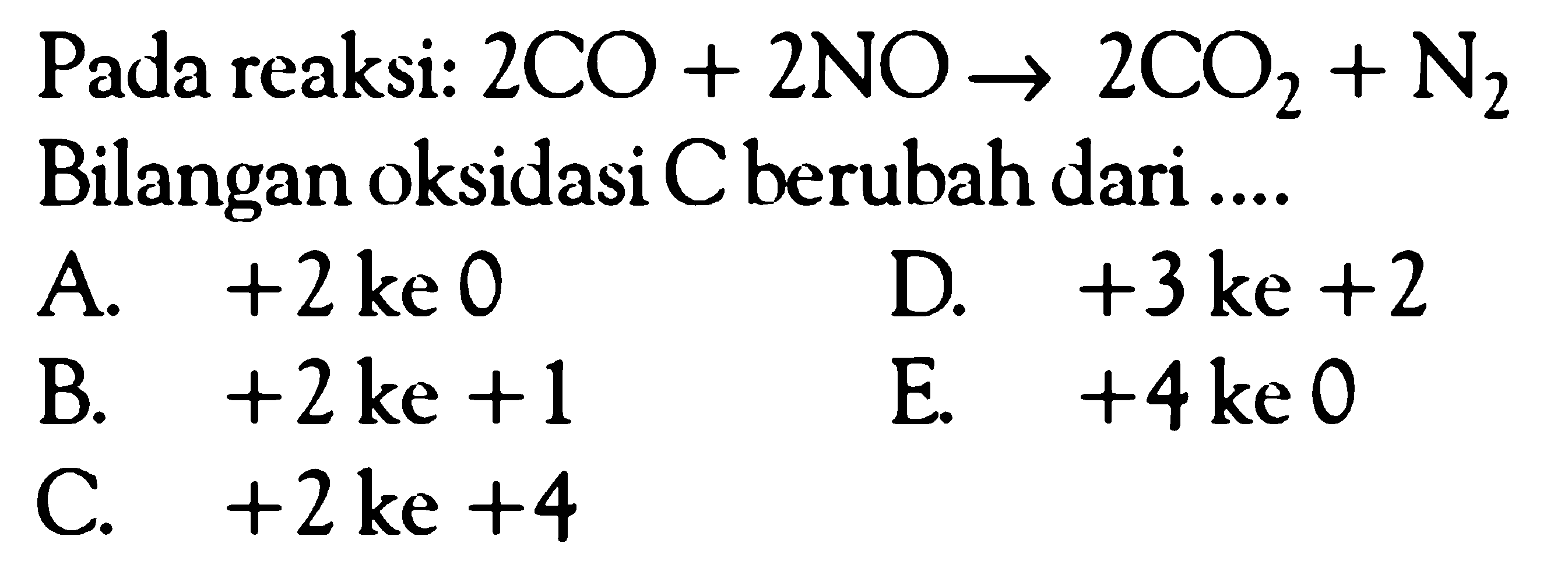 Pada reaksi:  2CO+2NO -> 2CO2+N2 Bilangan oksidasi C berubah dari ....