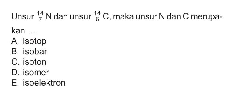 Unsur 14 7 N dan unsur 14 6 C, maka unsur N dan C merupa-
kan ....