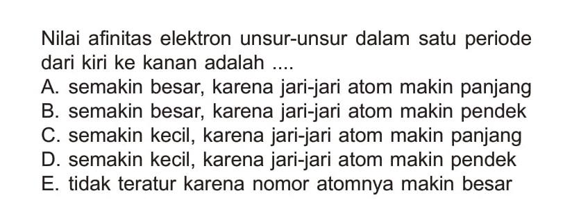 Nilai afinitas elektron unsur-unsur dalam satu periode dari kiri ke kanan adalah ....