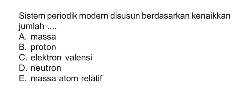 Sistem periodik modern disusun berdasarkan kenaikkan jumlah .... 