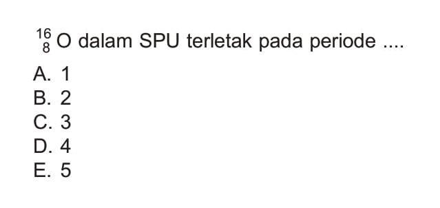  16 8 O  dalam SPU terletak pada periode ....
