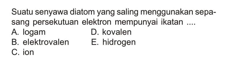 Suatu senyawa diatom yang saling menggunakan sepasang persekutuan elektron mempunyai ikatan ....