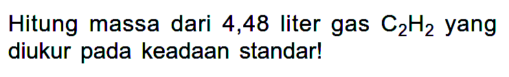 Hitung massa dari 4,48 liter gas C2H2 yang diukur pada keadaan standar!