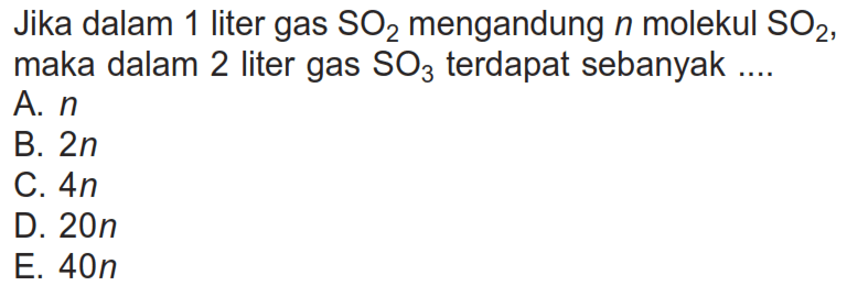 Jika dalam 1 liter gas  SO2  mengandung  n  molekul  SO2 , maka dalam 2 liter gas  SO3  terdapat sebanyak ....