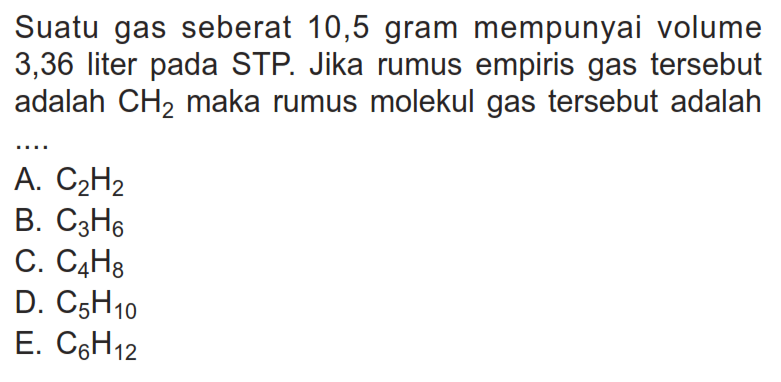 Suatu gas seberat 10,5 gram mempunyai volume 3,36 liter pada STP. Jika rumus empiris gas tersebut adalah  CH2  maka rumus molekul gas tersebut adalah ....