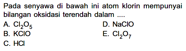 Pada senyawa di bawah ini atom klorin mempunyai bilangan oksidasi terendah dalam ....