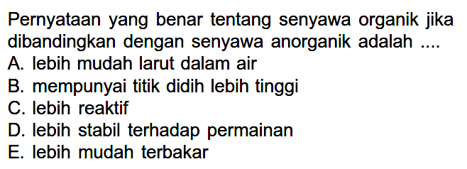 Pernyataan yang benar tentang senyawa organik jika dibandingkan dengan senyawa anorganik adalah ....