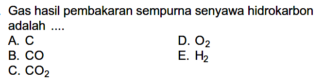 Gas hasil pembakaran sempurna senyawa hidrokarbon adalah .... A. C D. O2 B. CO E. H2 C. CO2 