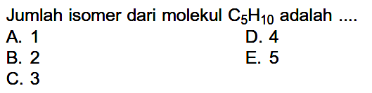 Jumlah isomer dari molekul C5H10 adalah ...