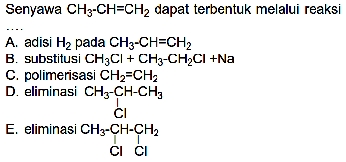 Senyawa CH3 - CH = CH2 dapat terbentuk melalui reaksi ....