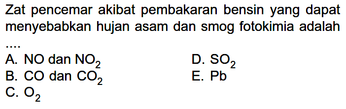 Zat pencemar akibat pembakaran bensin yang dapat menyebabkan hujan asam dan smog fotokimia adalah ....