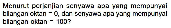 Menurut perjanjian senyawa apa yang mempunyai bilangan oktan = 0, dan senyawa apa yang mempunyai bilangan oktan = 100?