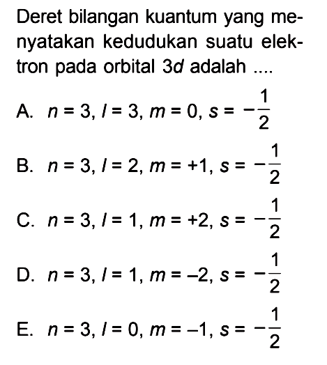 Deret bilangan kuantum yang me-nyatakan kedudukan suatu elek- tron pada orbital 3d adalah ....