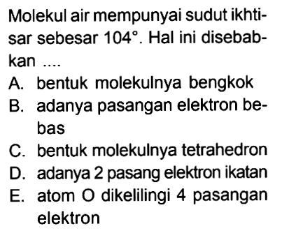 Molekul air mempunyai sudut ikhtisar sebesar 10^4. Hal ini disebabkan ....