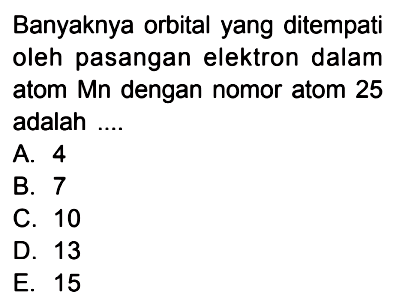 Banyaknya orbital yang ditempati oleh pasangan elektron dalam atom Mn dengan nomor atom 25 adalah...