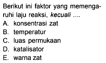 Berikut ini faktor yang memengaruhi laju reaksi, kecuali ...