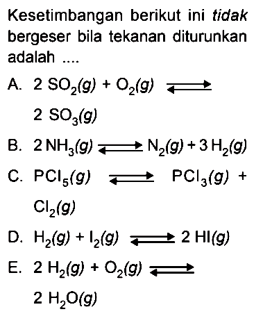 Kesetimbangan berikut ini tidak bergeser bila tekanan diturunkan adalah ....