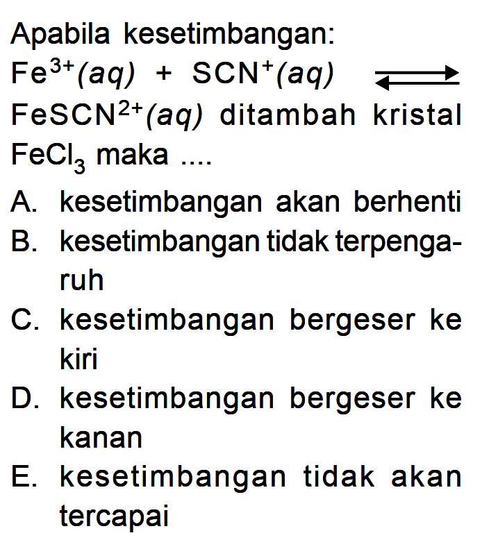 Apabila kesetimbangan: Fe^(3+) (aq) + SCN^+ (aq) <=> FeSCN^(2+) (aq) ditambah kristal FeCl3 maka ....