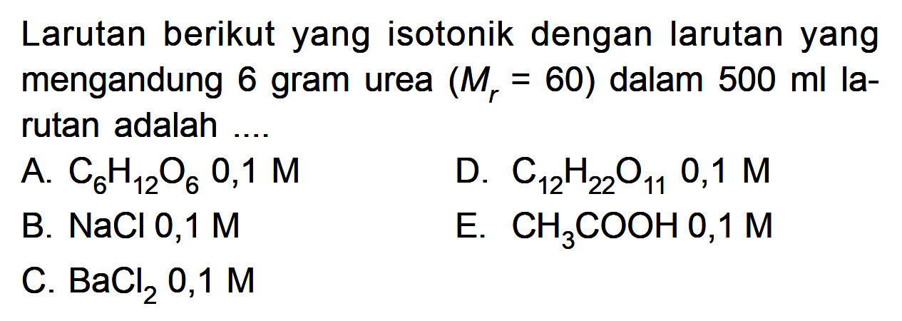 Larutan berikut yang isotonik dengan larutan yang mengandung 6 gram urea (Mr = 60) dalam 500 ml la-rutan adalah ....