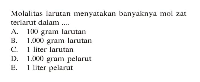 Molalitas larutan menyatakan banyaknya mol zat terlarut dalam ...