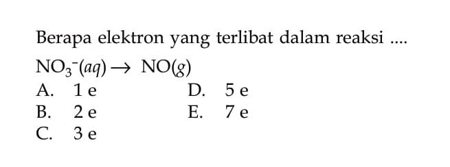 Berapa elektron yang terlibat dalam reaksi .... 
NO3^- (aq) -> NO (g)