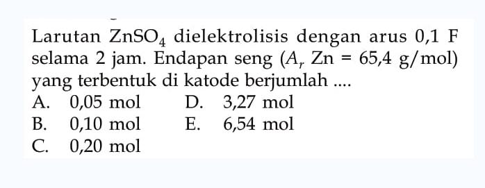 Larutan  ZnSO4  dielektrolisis dengan arus  0,1 F  selama 2 jam. Endapan seng  (Ar Zn=65,4 g/mol)  yang terbentuk di katode berjumlah ....