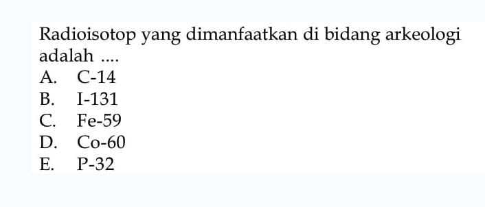 Radioisotop yang dimanfaatkan di bidang arkeologi adalah...