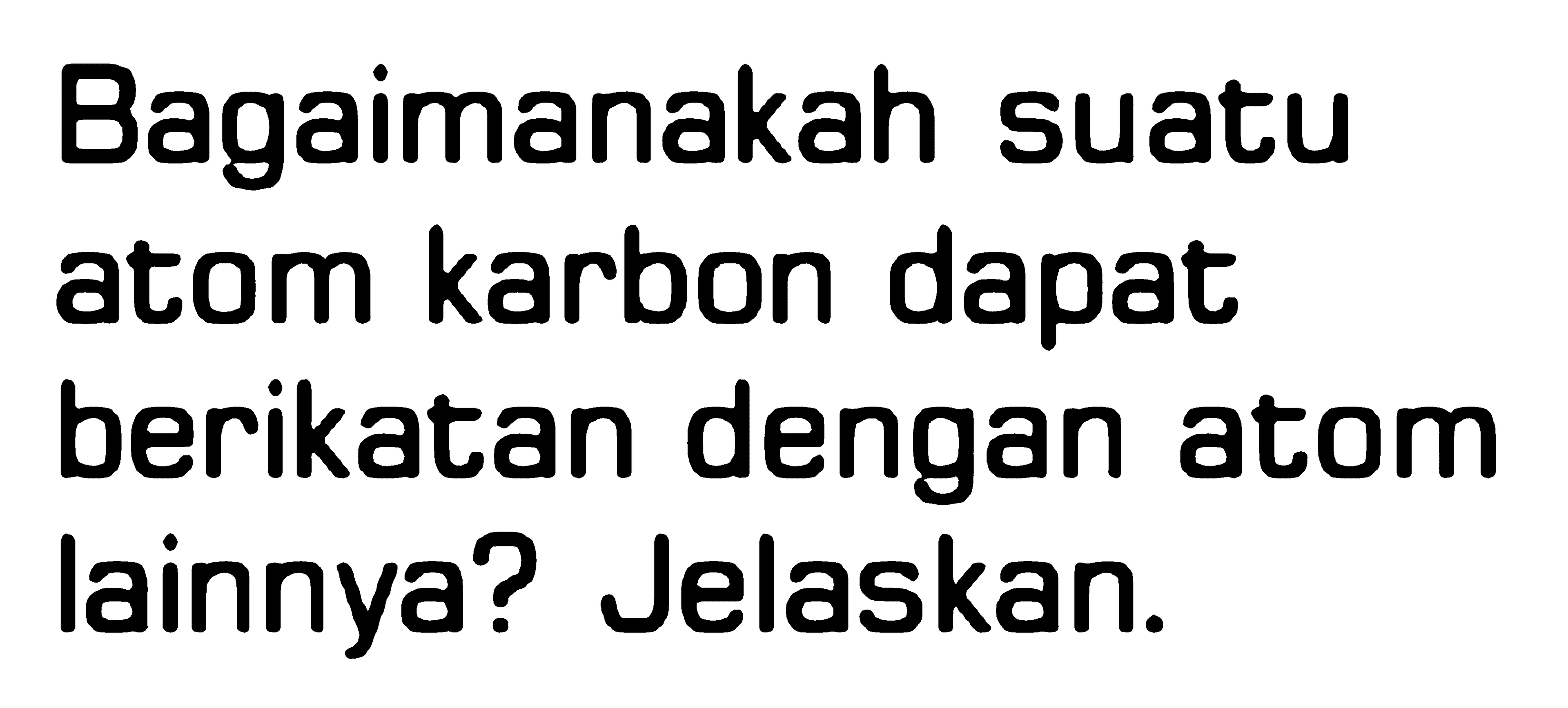 Bagaimanakah suatu atom karbon dapat berikatan dengan atom lainnya? Jelaskan.