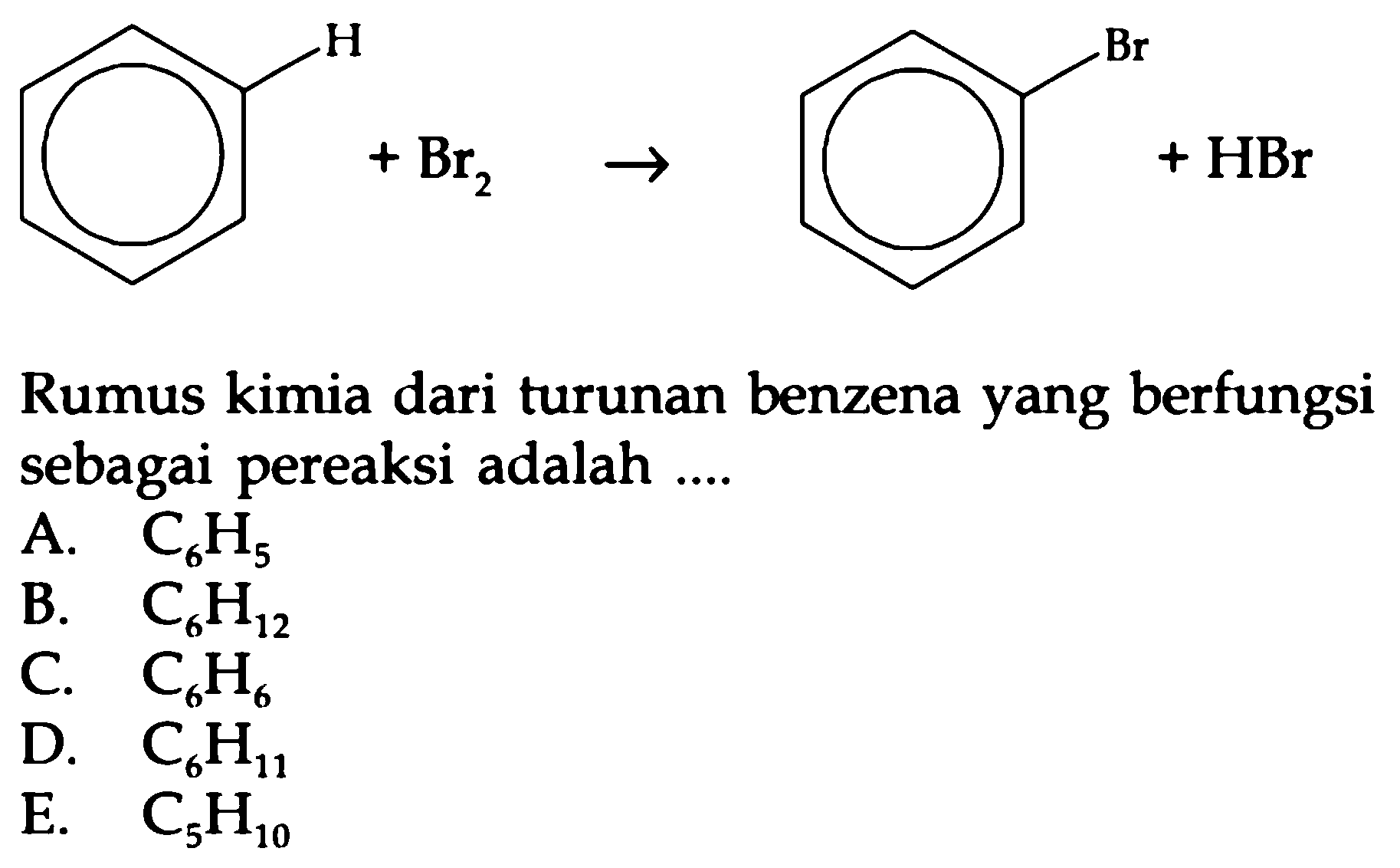 H+Br2 -> Br+HBr
Rumus kimia dari turunan benzena yang berfungsi sebagai pereaksi adalah ....
