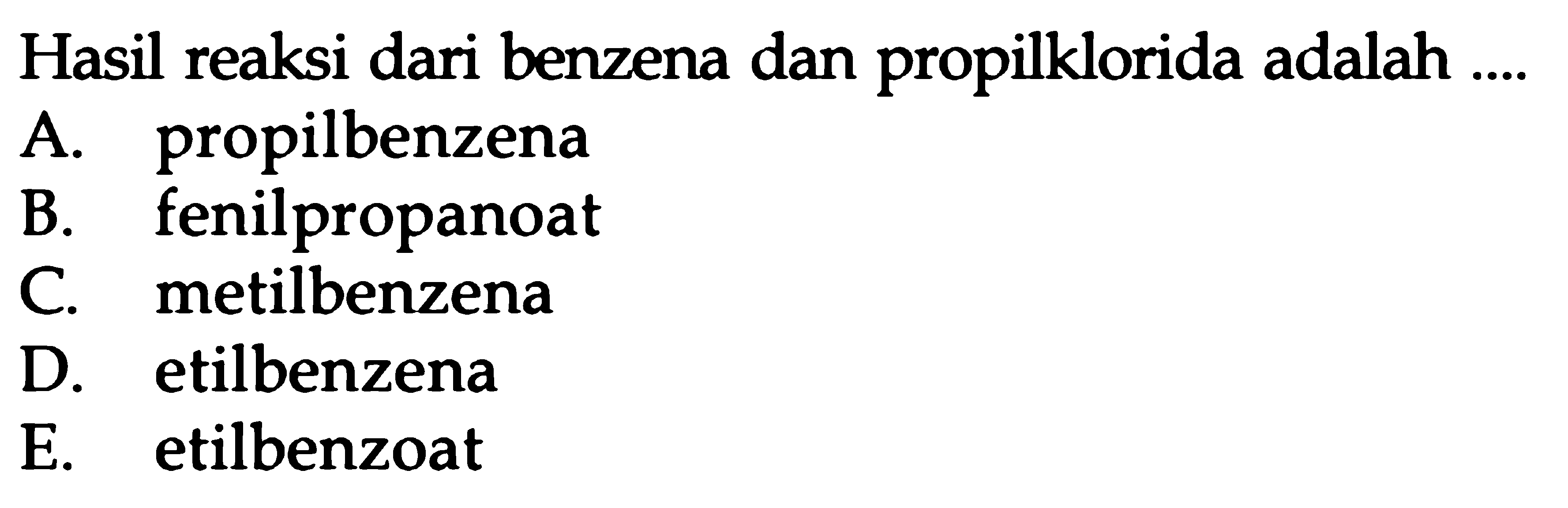 Hasil reaksi dari benzena dan propilklorida adalah....