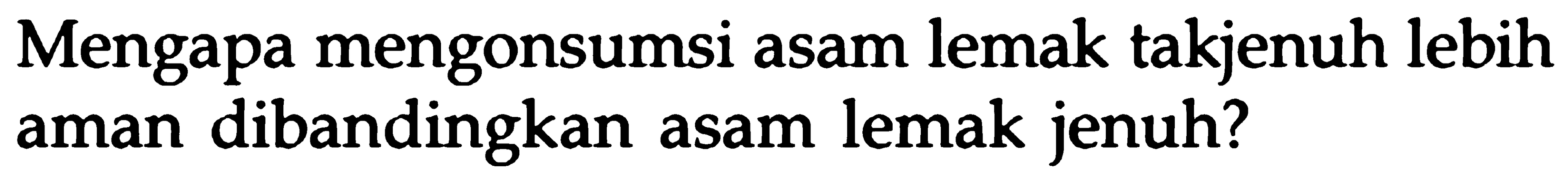 Mengapa mengonsumsi asam lemak takjenuh lebih aman dibandingkan asam lemak jenuh?