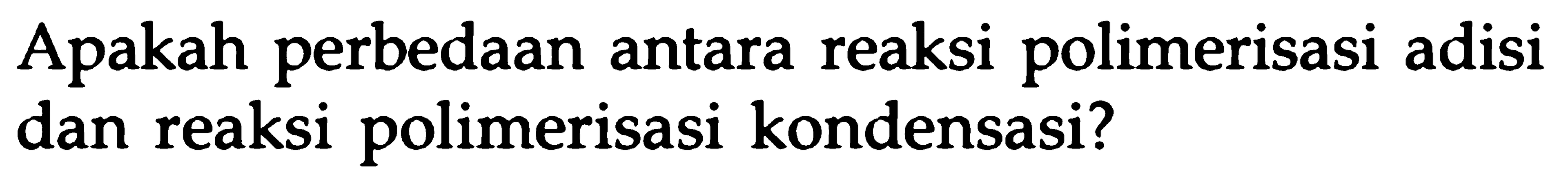 Apakah perbedaan antara reaksi polimerisasi adisi dan reaksi polimerisasi kondensasi?
