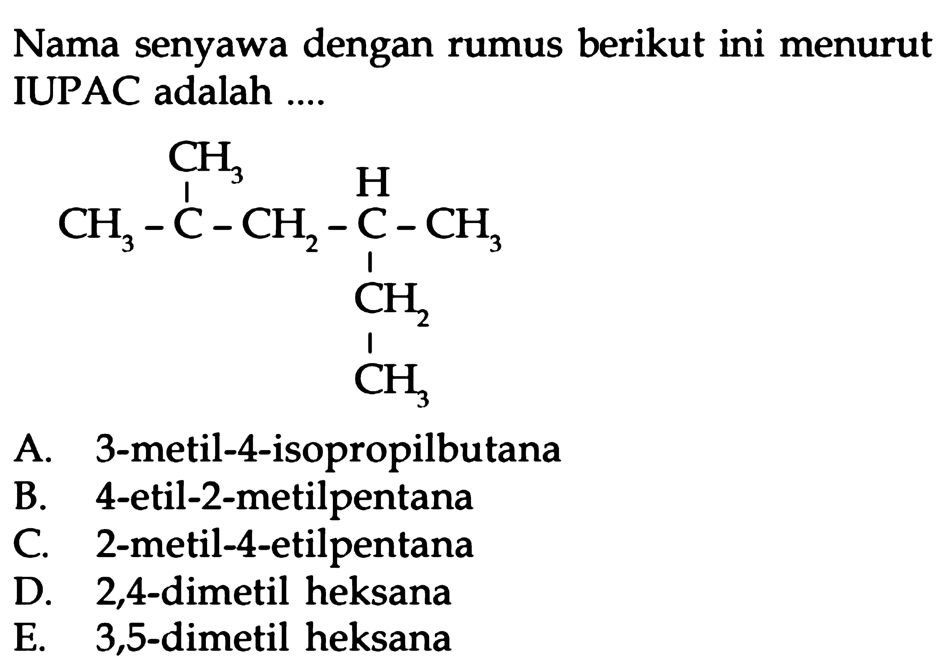 Nama senyawa dengan rumus berikut ini menurut IUPAC adalah.... CH3 H CH3-C-CH2-C-CH3 CH2 CH3