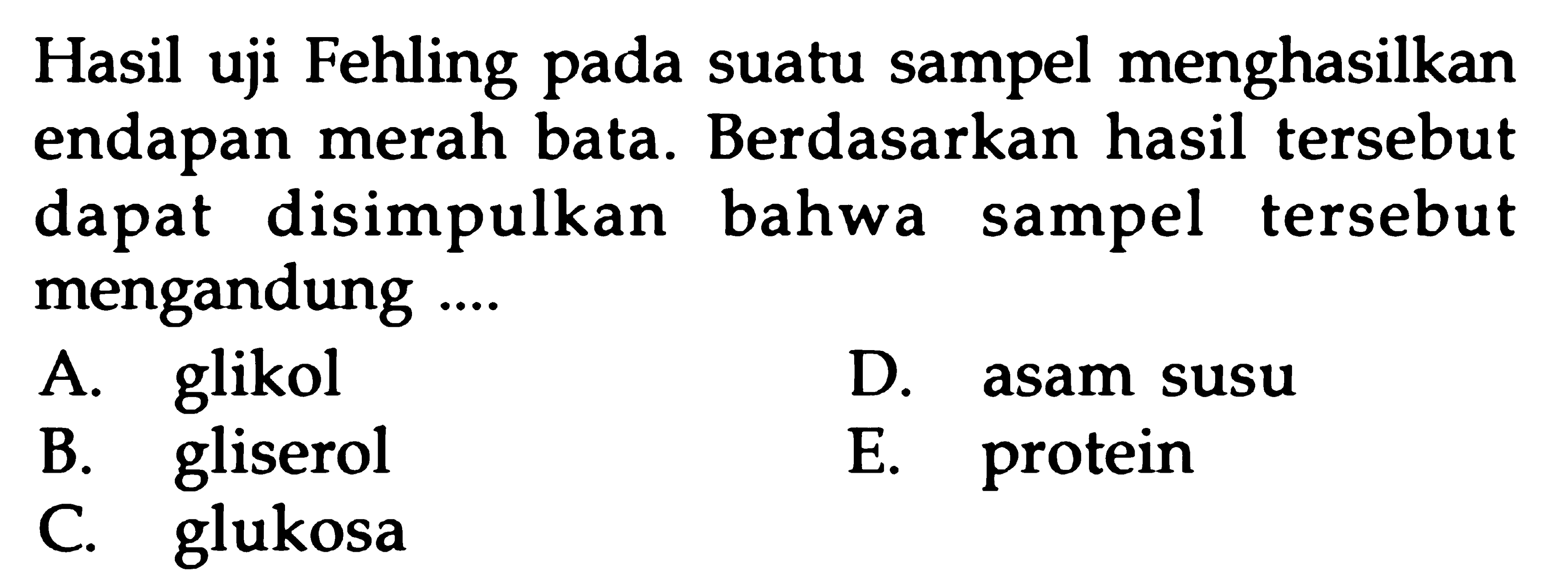 Hasil uji Fehling pada suatu sampel menghasilkan endapan merah bata. Berdasarkan hasil tersebut dapat disimpulkan bahwa sampel tersebut mengandung...