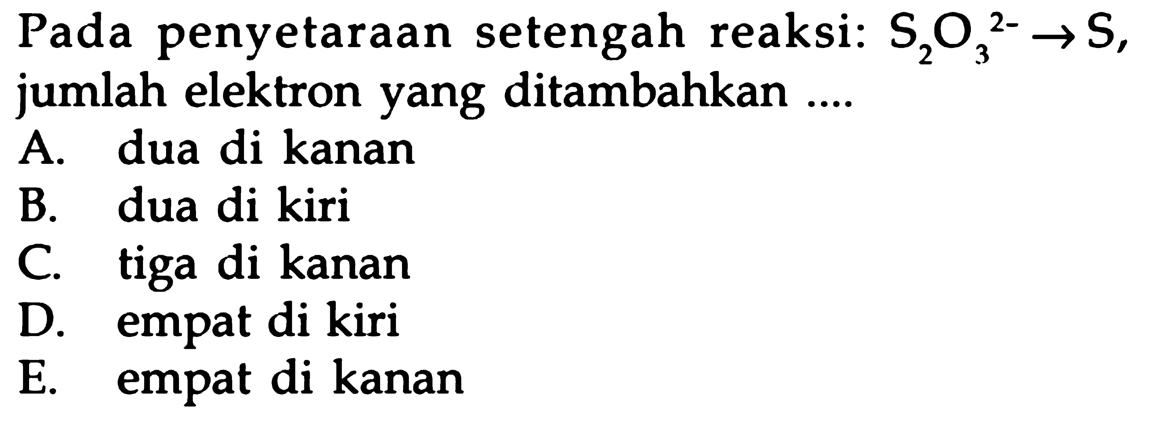 Pada penyetaraan setengah reaksi : S2O3^(2-) -> S,jumlah elektron yang ditambahkan .....