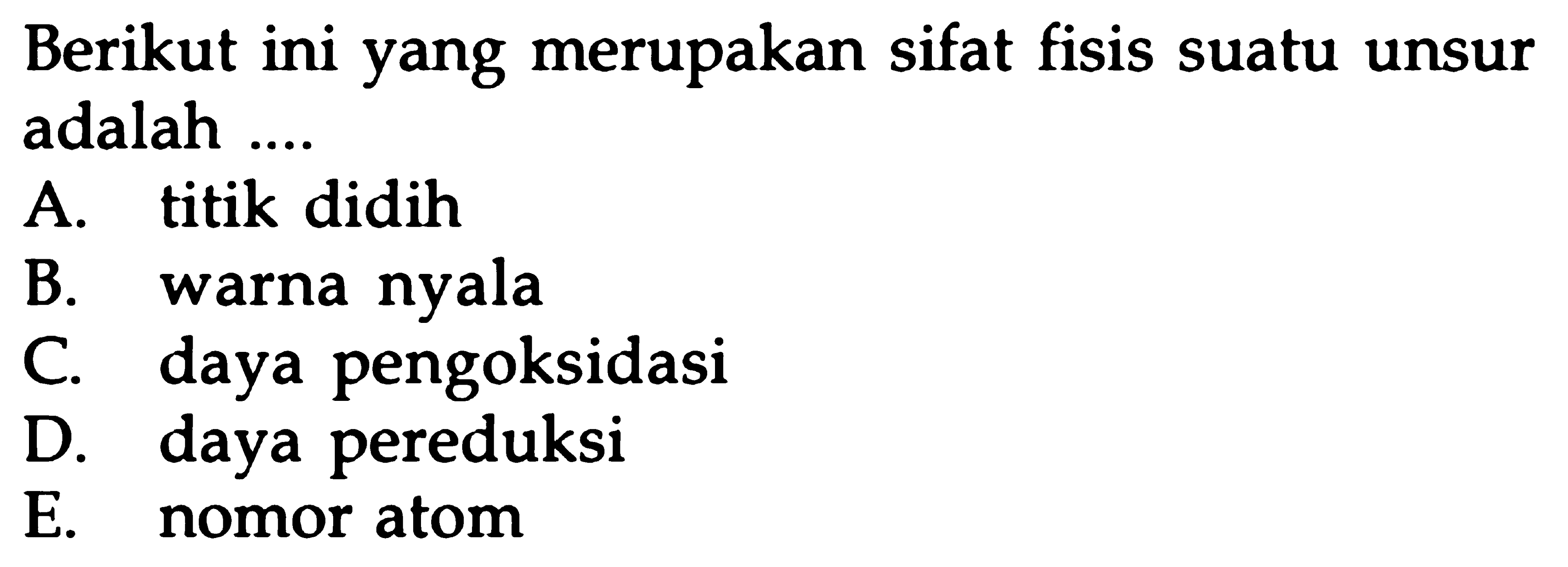 Berikut ini yang merupakan sifat fisis suatu unsur adalah ....