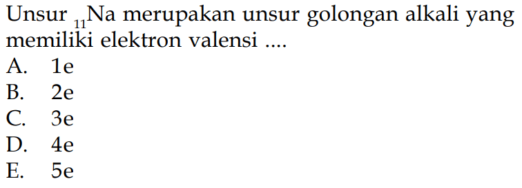 Unsur 11 Na merupakan unsur golongan alkali yang memiliki elektron valensi ....
