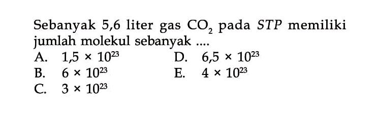 Sebanyak 5,6 liter gas CO2 pada STP memiliki jumlah molekul sebanyak....