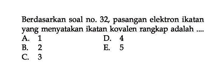 Berdasarkan soal no. 32, pasangan elektron ikatan yang menyatakan ikatan kovalen rangkap adalah ....