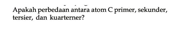 Apakah perbedaan antara atom C primer, sekunder, tersier, dan kuarterner?