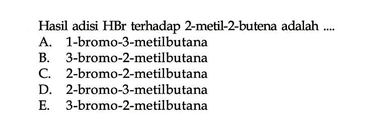 Hasil adisi HBr terhadap 2-metil-2-butena adalah ...