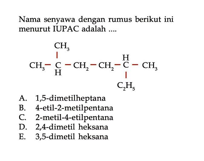 Nama senyawa dengan rumus berikut ini menurut IUPAC adalah ... CH3 - CH - CH3 - CH2 - CH2 - CH - C2H5 - CH3