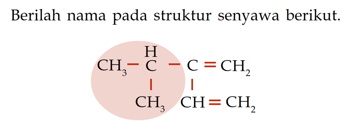 Berilah nama pada struktur senyawa berikut. CH3 - CH - C = CH2 CH3 CH = CH2