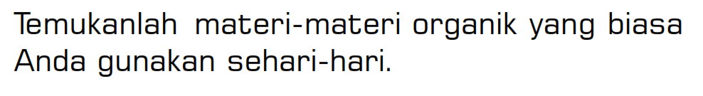 Temukanlah materi-materi organik yang biasa Anda gunakan sehari-hari.