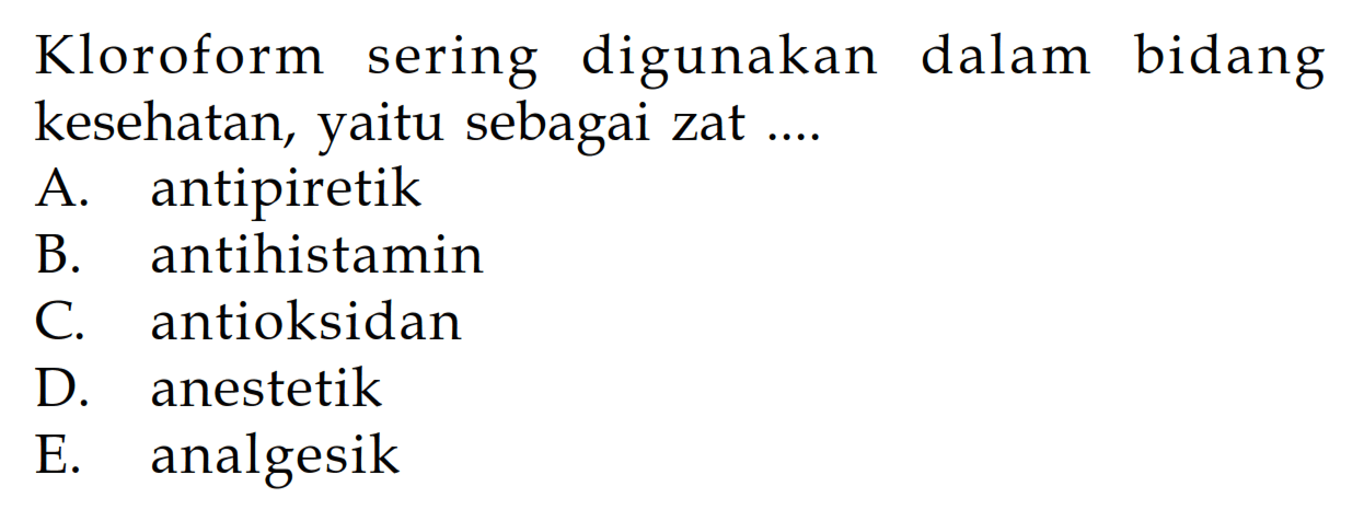 Kloroform sering digunakan dalam bidang kesehatan, yaitu sebagai zat ....