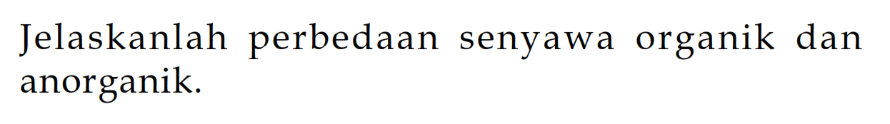 Jelaskanlah perbedaan senyawa organik dan anorganik.