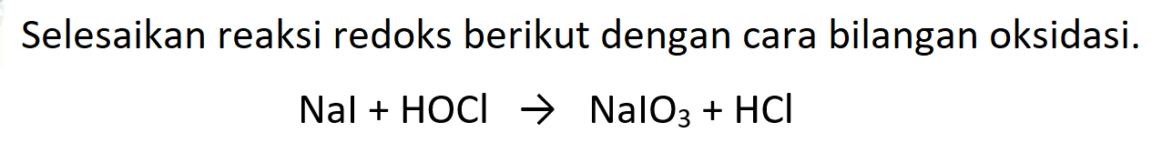 Selesaikan reaksi redoks berikut dengan cara bilangan oksidasi.

Nal+HOCl -> NalO3+HCl
