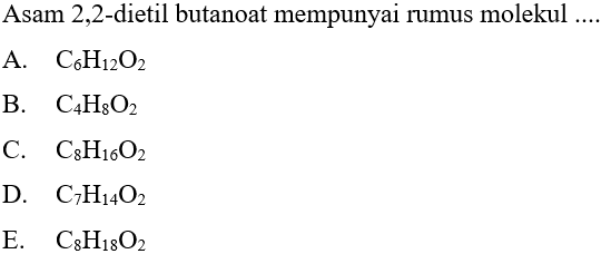 Asam 2,2-dietil butanoat mempunyai rumus molekul ....
